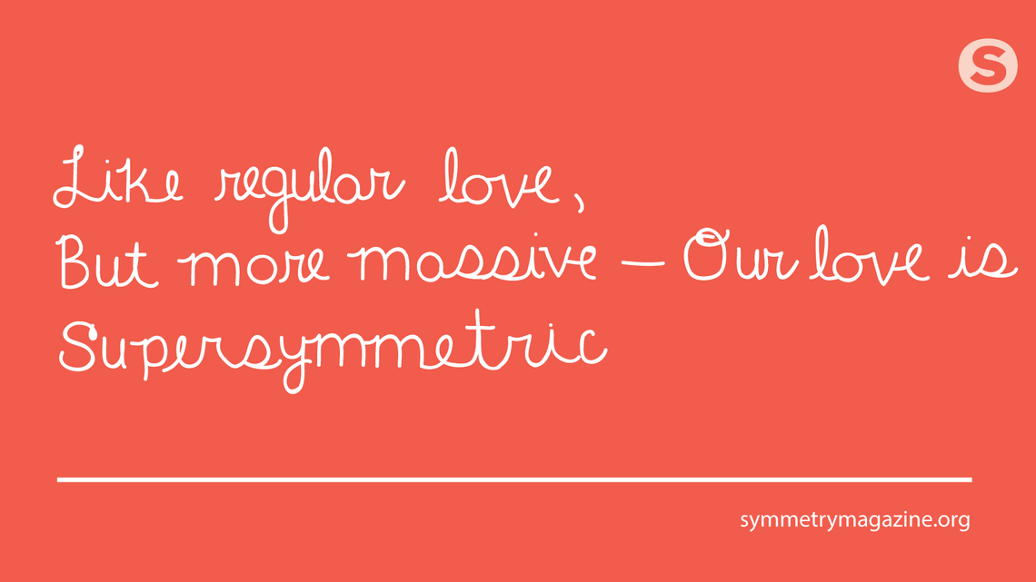 Poem: Like regular love, / But more massive -- Our love is / Supersymmetric