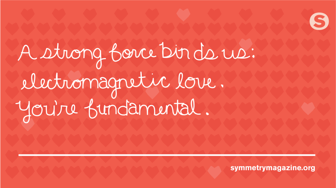 Poem: "A strong force binds us: Electromagnetic love. You’re fundamental."