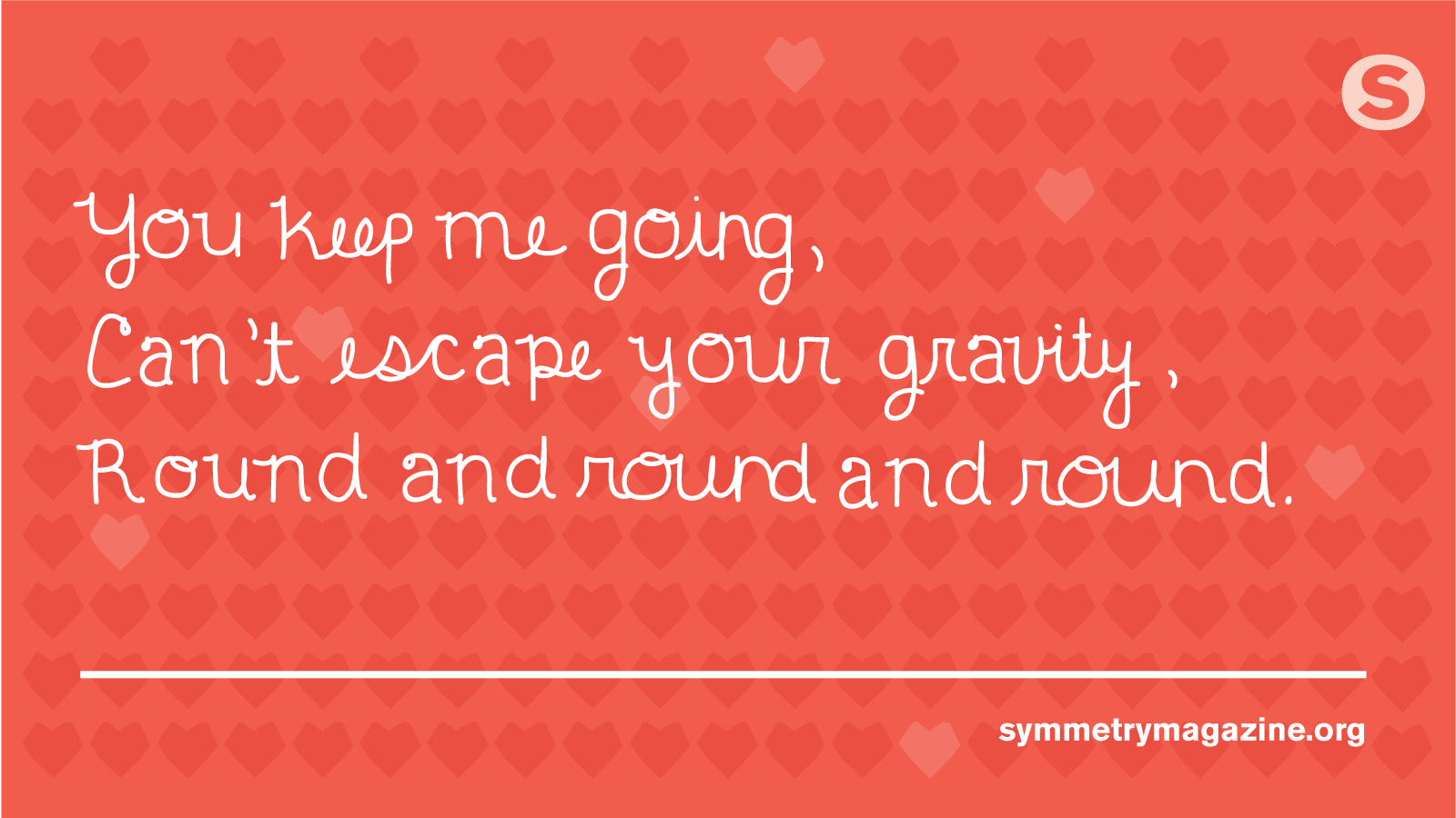 Poem: "You keep me going, Can’t escape your gravity, Round and round and round."