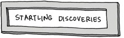 Startling Discoveries