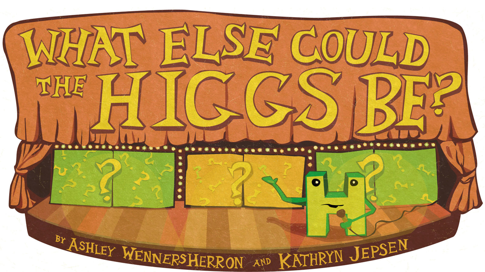 Illustration of "H" on stage with "What Else Could the Higgs Be?" above