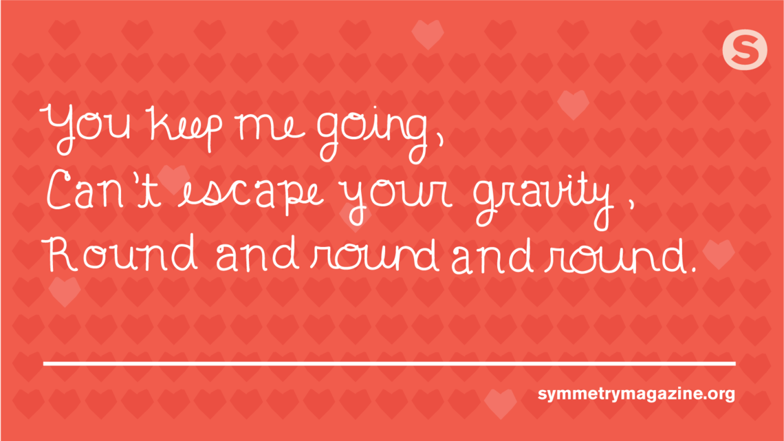 Poem: "You keep me going, Can’t escape your gravity, Round and round and round."