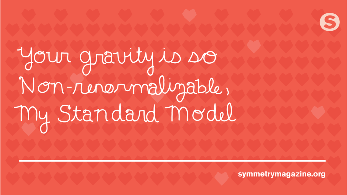 Poem: "Your gravity is so Non-renormalizable, My Standard Model"