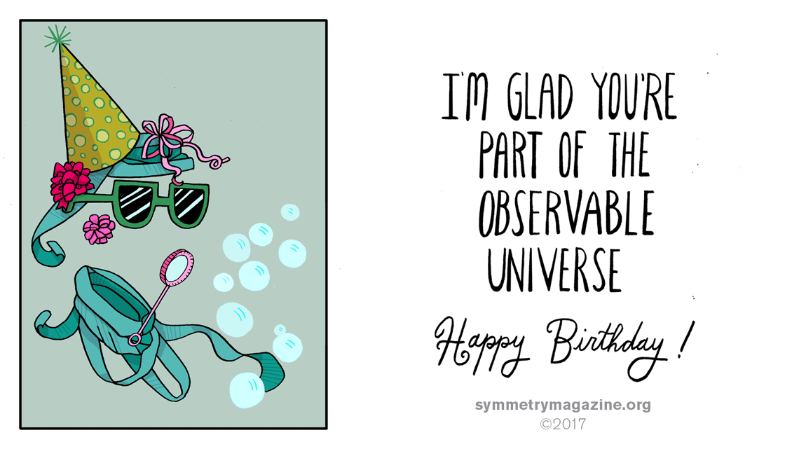I'm glad you're part of the observable universe. Happy Birthday!